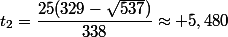 t_2=\dfrac{25(329-\sqrt{537})}{338}\approx 5,480