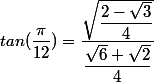 tan(\dfrac{\pi}{12})=\dfrac{\sqrt{\dfrac{2-\sqrt{3}}{4}}}{\dfrac{\sqrt{6}+\sqrt{2}}{4}}