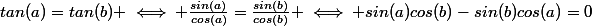 tan(a)=tan(b) \iff \frac{sin(a)}{cos(a)}=\frac{sin(b)}{cos(b)} \iff sin(a)cos(b)-sin(b)cos(a)=0