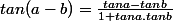 tan(a-b)=\frac{tana-tanb}{1+tana.tanb}