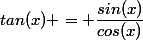 tan(x) = \dfrac{sin(x)}{cos(x)}