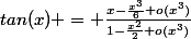 tan(x) = \frac{x-\frac{x^3}{6}+o(x^3)}{1-\frac{x^2}{2}+o(x^3)}