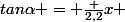 tan\alpha = \frac {2,2}{x} 