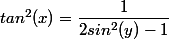 tan^2(x)=\dfrac{1}{2sin^2(y)-1}