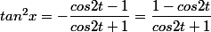 tan^2x=-\dfrac{cos2t-1}{cos2t+1}=\dfrac{1-cos2t}{cos2t+1}