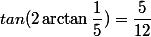 tan{(2\arctan{\dfrac{1}{5})}=\dfrac{5}{12}