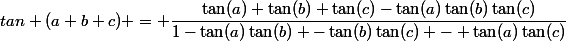tan (a+b+c) = \dfrac{\tan(a)+\tan(b)+\tan(c)-\tan(a)\tan(b)\tan(c)}{1-\tan(a)\tan(b) -\tan(b)\tan(c) - \tan(a)\tan(c)}