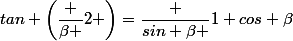 tan \left(\dfrac {\beta }{2} \right)=\dfrac {sin \beta }{1+cos \beta}