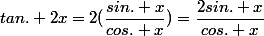 tan. 2x=2(\dfrac{sin. x}{cos. x})=\dfrac{2sin. x}{cos. x}