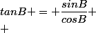 tanB = \dfrac{sinB}{cosB}
 \\ \\\;\\
 \\ tanB = \dfrac{1}{2}\ \Longrightarrow\ \dfrac{sinB}{cosB} = \dfrac{1}{2}\ \Longrightarrow\ 2sinB= cosB\ \Longrightarrow\ sinB= \dfrac{cosB}{2}