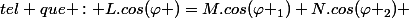(L,\varphi )\in \mathbb {C}^2&nbsp;&nbsp;tel que : L.cos(\varphi )=M.cos(\varphi _1)+N.cos(\varphi _2) 