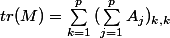 tr(M)=\sum_{k=1}^{p}{(\sum_{j=1}^{p}{A_j})_{k,k}}