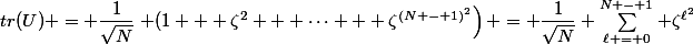 tr(U) = \dfrac{1}{\sqrt{N}}\left (1 + \zeta^2 + \dots + \zeta^{(N - 1)^2}\right) = \dfrac{1}{\sqrt{N}} \sum\limits^{N - 1}_{\ell = 0} \zeta^{\ell^2}