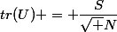 tr(U) = \dfrac{S}{\sqrt N}