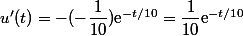 u'(t)=-(-\dfrac{1}{10})\text{e}^{-t/10}=\dfrac{1}{10}\text{e}^{-t/10}