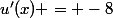 u'(x) = -8