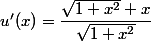 u'(x)=\dfrac{\sqrt{1+x^2}+x}{\sqrt{1+x^2}}