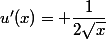 u'(x)= \dfrac{1}{2\sqrt{x}}
