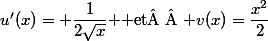 u'(x)= \dfrac{1}{2\sqrt{x}} $ et  $ v(x)=\dfrac{x^2}{2}