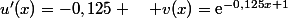 u'(x)=-0,125 \quad v(x)=\text{e}{^{-0,125x+1}