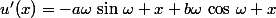 u'(x)=-a\omega\,\sin\,\omega x+b\omega\,\cos\,\omega x