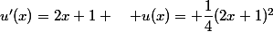 u'(x)=2x+1 \quad u(x)= \dfrac{1}{4}(2x+1)^2
