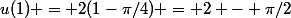 u(1) = 2(1-\pi/4) = 2 - \pi/2