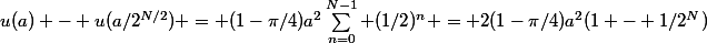 u(a) - u(a/2^{N/2}) = (1-\pi/4)a^2\sum_{n=0}^{N-1} (1/2)^n = 2(1-\pi/4)a^2(1 - 1/2^N)