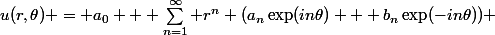 u(r,\theta) = a_0 + \sum_{n=1}^{\infty} r^n (a_n\exp(in\theta) + b_n\exp(-in\theta)) 
