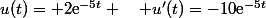 u(t)= 2\text{e}^{-5t} \quad u'(t)=-10\text{e}^{-5t}