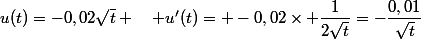 u(t)=-0,02\sqrt{t} \quad u'(t)= -0,02\times \dfrac{1}{2\sqrt{t}}=-\dfrac{0,01}{\sqrt{t}}