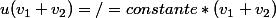 u(v_1+v_2)=/=constante*(v_1+v_2)