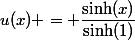 u(x) = \dfrac{\sinh(x)}{\sinh(1)}
