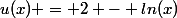 u(x) = 2 - ln(x)