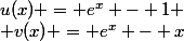 u(x) = e^x - 1
 \\ v(x) = e^x - x