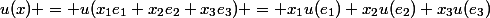 u(x) = u(x_1e_1+x_2e_2+x_3e_3) = x_1u(e_1)+x_2u(e_2)+x_3u(e_3)