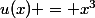 u(x) = x^{3}