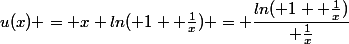 u(x) = x ln( 1+ \frac{1}{x}) = \dfrac{ln( 1+ \frac{1}{x})}{ \frac{1}{x}}