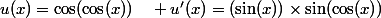 u(x)=\cos(\cos(x))\quad u'(x)=(\sin(x))\times\sin(\cos(x))
