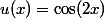 u(x)=\cos(2x)