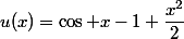 u(x)=\cos x-1+\dfrac{x^2}2