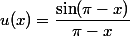 u(x)=\dfrac{\sin(\pi-x)}{\pi-x}