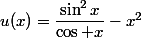 u(x)=\dfrac{\sin^2x}{\cos x}-x^2