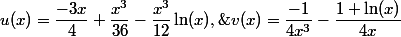 u(x)=\dfrac{-3x}4+\dfrac{x^3}{36}-\dfrac{x^3}{12}\ln(x),\;v(x)=\dfrac{-1}{4x^3}-\dfrac{1+\ln(x)}{4x}