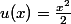 u(x)=\frac{x^2}{2}