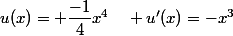 u(x)= \dfrac{-1}{4}x^4\quad u'(x)=-x^3