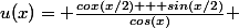 u(x)= \frac{cox(x/2) + sin(x/2)}{cos(x)} 