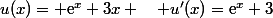 u(x)= \text{e}^x+3x \quad u'(x)=\text{e}^x+3