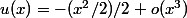 u(x)=-(x^2/2)/2+o(x^3)