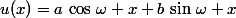 u(x)=a\,\cos\,\omega x+b\,\sin\,\omega x